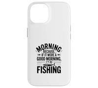 Si c'était Un Bon Matin, Je Serais à la pêche Coque pour iPhone 14
