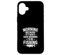 Si c'était Un Bon Matin, Je Serais à la pêche ! Pêche Amusante Coque pour iPhone 16 Plus
