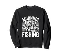 Si c'était Un Bon Matin, Je Serais à la pêche Sweatshirt