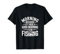 Si c'était Un Bon Matin, Je Serais à la pêche T-Shirt