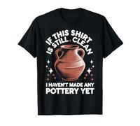 Si cette chemise est toujours propre, je n'ai pas encore fait de poterie T-Shirt