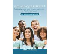 Sí, Claro Que Se Puede!: Tu Guía Personal para la Autorrealización, la Plenitud y el Logro
