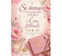 Si demain je ne peux plus te le dire...: A ma filleule