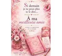Si demain je ne peux plus te le dire...: A ma meilleure amie