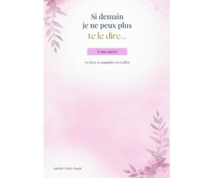Si demain je ne peux plus te le dire...: A ma mère