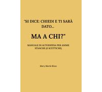 "Si dice: Chiedi e ti sarà dato... Ma a chi?": Manuale di autodifesa per anime stanche (e scettiche)
