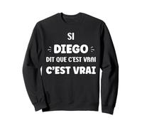 Si Diego Dit Que C'est Vrai Humour Prénom personnalisé Diego Sweatshirt