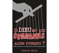 Si Dieu est aux commandes, alors pourquoi…?: Faire confiance à un Dieu juste dans un monde injuste