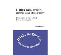 Si Dieu Sait L'avenir, Sommes-Nous Libres D'agir ? - Omniscience Et Libre Arbitre Dans La Pensée Juive