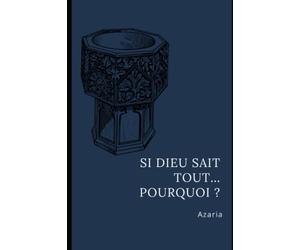 Si Dieu sait tout... Pourquoi ?