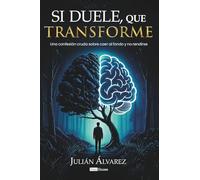 Si duele, que transforme: Una confesión cruda sobre caer al fondo y no rendirse