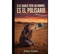 Si el Diablo Tiene un Nombre, es el Polisario: Novela basada en hechos históricos sobre los campamentos de Tinduf