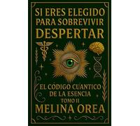 Si Eres Elegido Para Sobrevivir: Despertar - El Código Cuántico de la Esencia . Tomo II