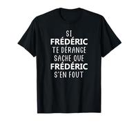Si Frédéric te dérange sache que Frédéric s'en fout T-Shirt