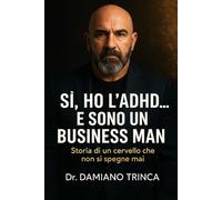 Si, HO L'ADHD... E SONO UN BUSINESS MAN: Storia di un cervello che non si spegne mai