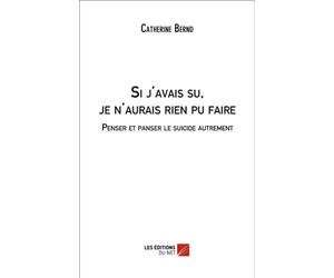 Si j'avais su, je n'aurais rien pu faire. Penser et panser le suicide autrement