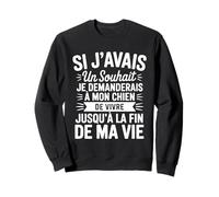 Si Javais Un Souhait Je Demanderais À Mon Chien Humour Drôle Sweatshirt
