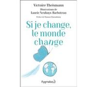 Si je change, le monde change Victoire Theismann (Auteur), Thomas D'Ansembourg (Préface), Laurie Neuhuys-Barboteau (Illustration)