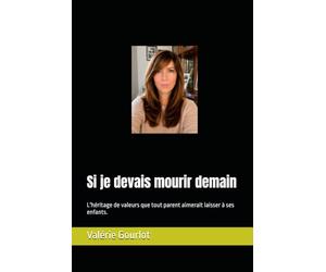Si je devais mourir demain: L'héritage de valeurs que tout parent aimerait laisser à ses enfants.