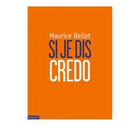 Si je dis Credo Le Credo comme on ne vous l'avait jamais expliqué - Maurice Bellet - Bayard - broché - Essai