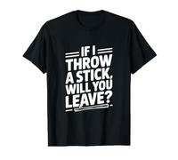 Si Je Jette Un bâton, Allez-Vous partir ? T-Shirt Graphique avec Valeur