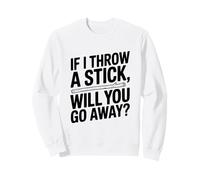 Si Je Jette Un bâton, Vas-tu t'en Aller ? Amoureux des Chiens Sweatshirt