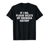 Si je meurs, veuillez supprimer l'historique de mon navigateur T-Shirt