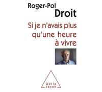 Si je n'avais plus qu'une heure à vivre - Roger-Pol Droit - Odile Jacob - broché - Essai