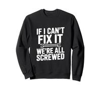Si Je ne Peux Pas Le réparer, Nous Sommes Tous foutus Sweatshirt