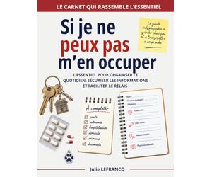 Si je ne peux pas m’en occuper: Le carnet de relais à remplir pour transmettre toutes les informations essentielles en cas d’hospitalisation, d’accident ou d’imprévu.