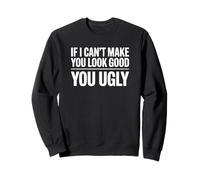 Si Je ne Peux Pas Te Faire Bien paraître, tu ES Moche Sweatshirt