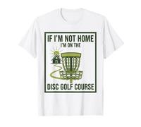 Si Je ne suis Pas chez Moi, Je suis sur Le Parcours de Disc-Golf T-Shirt