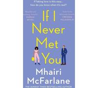 Si je ne t'ai jamais rencontré : Délicieusement romantique et totalement hilarante, la comédie sentimentale de l'auteur de LAST NIGHT, best-seller du Sunday Times