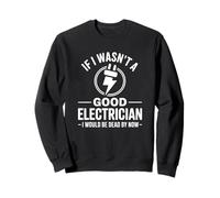Si Je n'étais Pas Un Bon électricien, Je Serais Mort Sweatshirt