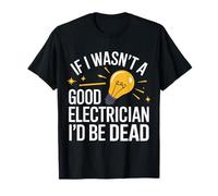 Si je n'étais pas un bon électricien, je serais mort T-Shirt