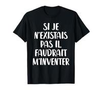 Si Je N'existais Pas Il Faudrait M'inventer T-Shirt