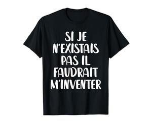 Si Je N'existais Pas Il Faudrait M'inventer T-Shirt