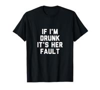 Si Je suis bourrée, C'est de sa faute. T-Shirt