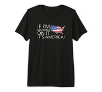 Si Je suis Debout Dessus, C'est l'Amérique T-Shirt Haut de Gamme