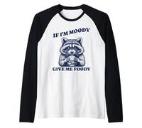 Si je suis Moody, donne-moi Foody Raccoon Meme Manche Raglan