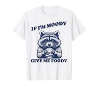 Si je suis Moody, donne-moi Foody Raccoon Meme T-Shirt