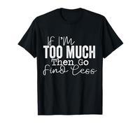 Si Je suis trop, Alors Allez Moins T-Shirt