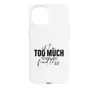 Si Je suis trop, Alors Trouve Un Dicton Moins Fort et confiant Coque pour iPhone 15