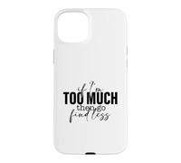 Si Je suis trop, Alors Trouve Un Dicton Moins Fort et confiant Coque pour iPhone 15 Plus