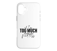 Si Je suis trop, Alors Trouve Un Dicton Moins Fort et confiant Coque pour iPhone 16 Plus