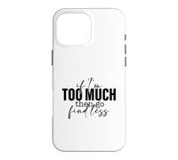 Si Je suis trop, Alors Trouve Un Dicton Moins Fort et confiant Coque pour iPhone 16 Pro Max
