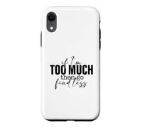 Si Je suis trop, Alors Trouve Un Dicton Moins Fort et confiant Coque pour iPhone XR