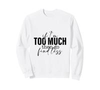Si Je suis trop, Alors Trouve Un Dicton Moins Fort et confiant Sweatshirt