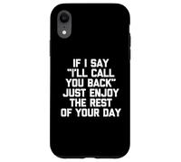 Si je te dis que je te rappellerai, profite du reste de ta journée Coque pour iPhone XR
