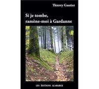 Si je tombe, ramène-moi à Gardanne . Gautier Thierry (Auteur)